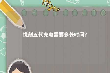 悦刻五代充电需要多长时间？ 